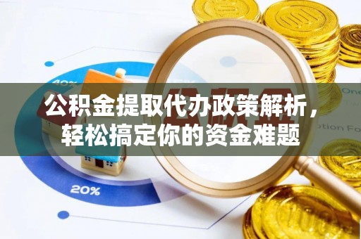 高树公积金提取代办政策解析，轻松搞定你的资金难题