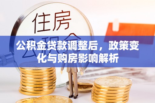高树公积金贷款调整后，政策变化与购房影响解析