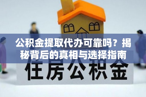 高树公积金提取代办可靠吗？揭秘背后的真相与选择指南