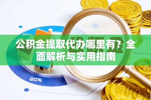 高树公积金提取代办哪里有？全面解析与实用指南