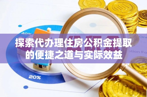 高树探索代办理住房公积金提取的便捷之道与实际效益