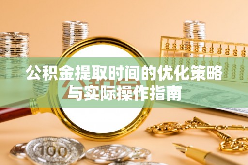 高树公积金提取时间的优化策略与实际操作指南