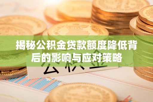 高树揭秘公积金贷款额度降低背后的影响与应对策略