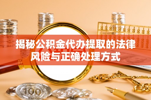 高树揭秘公积金代办提取的法律风险与正确处理方式