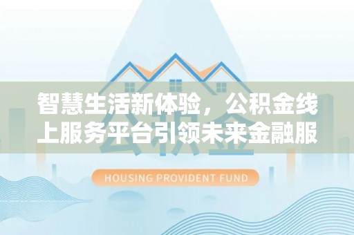 高树智慧生活新体验，公积金线上服务平台引领未来金融服务