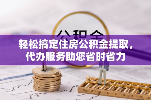 高树轻松搞定住房公积金提取，代办服务助您省时省力