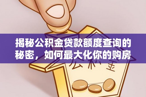 高树揭秘公积金贷款额度查询的秘密，如何最大化你的购房资金？