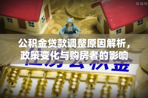 高树公积金贷款调整原因解析，政策变化与购房者的影响