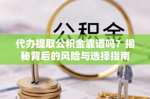 高树代办提取公积金靠谱吗？揭秘背后的风险与选择指南