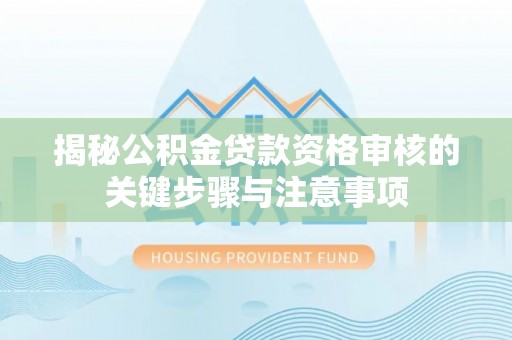 高树揭秘公积金贷款资格审核的关键步骤与注意事项