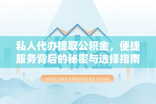 高树私人代办提取公积金，便捷服务背后的秘密与选择指南