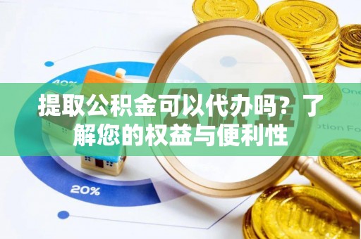 高树提取公积金可以代办吗？了解您的权益与便利性