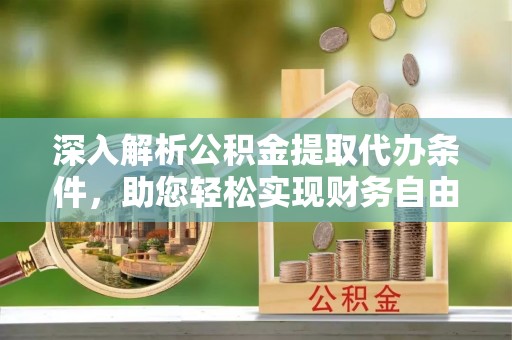 高树深入解析公积金提取代办条件，助您轻松实现财务自由