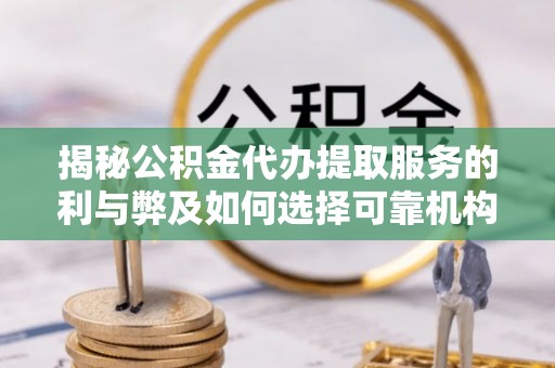 高树揭秘公积金代办提取服务的利与弊及如何选择可靠机构