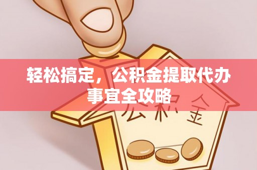 高树轻松搞定，公积金提取代办事宜全攻略
