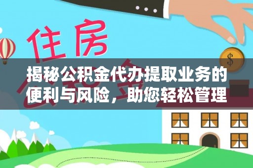 高树揭秘公积金代办提取业务的便利与风险，助您轻松管理个人资金