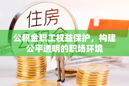 高树公积金职工权益保护，构建公平透明的职场环境