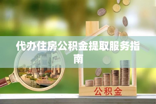 高树代办住房公积金提取服务指南