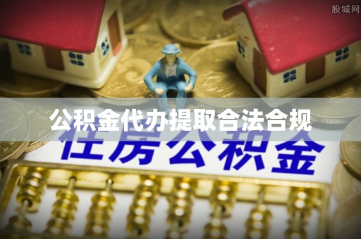 高树公积金代办提取合法合规