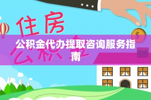 高树公积金代办提取咨询服务指南
