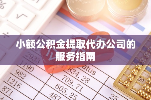 高树小额公积金提取代办公司的服务指南