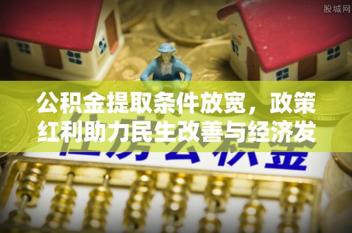高树公积金提取条件放宽，政策红利助力民生改善与经济发展