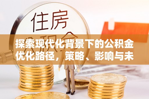 高树探索现代化背景下的公积金优化路径，策略、影响与未来展望