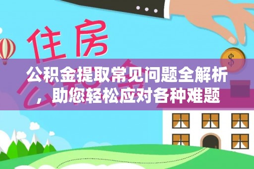 高树公积金提取常见问题全解析，助您轻松应对各种难题