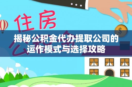 高树揭秘公积金代办提取公司的运作模式与选择攻略