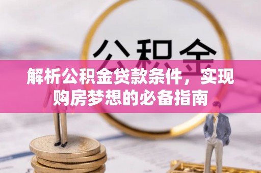 高树解析公积金贷款条件，实现购房梦想的必备指南