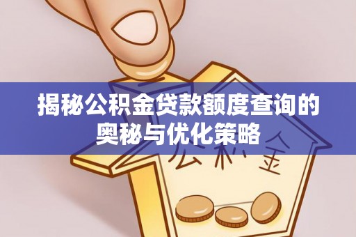 高树揭秘公积金贷款额度查询的奥秘与优化策略
