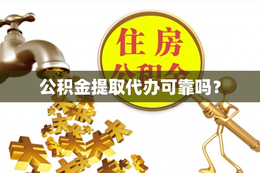 高树公积金提取代办可靠吗？