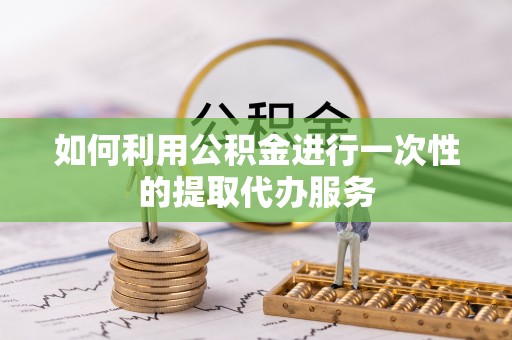 高树如何利用公积金进行一次性的提取代办服务