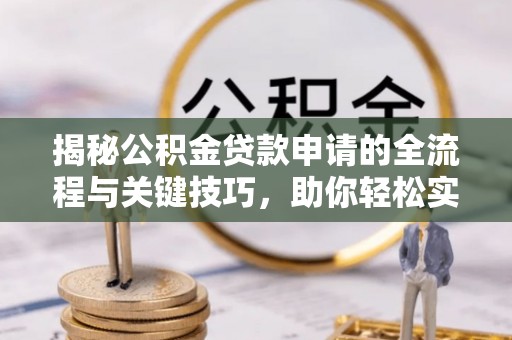 高树揭秘公积金贷款申请的全流程与关键技巧，助你轻松实现购房梦想