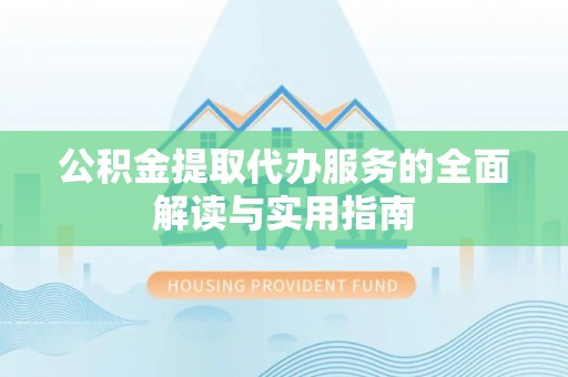 高树公积金提取代办服务的全面解读与实用指南