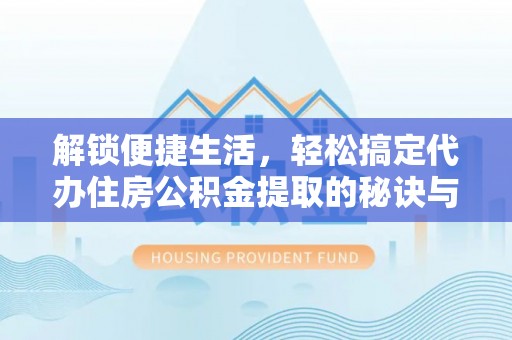 高树解锁便捷生活，轻松搞定代办住房公积金提取的秘诀与技巧