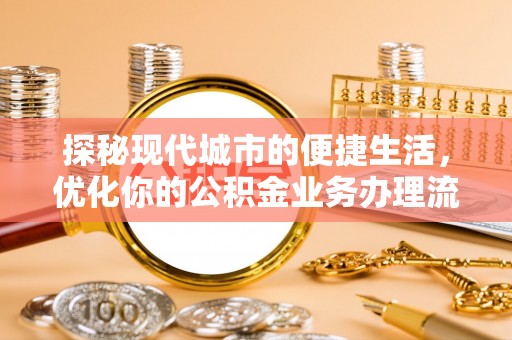 高树探秘现代城市的便捷生活，优化你的公积金业务办理流程