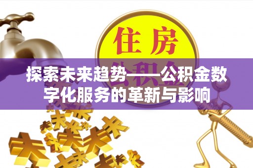 高树探索未来趋势——公积金数字化服务的革新与影响