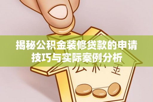 高树揭秘公积金装修贷款的申请技巧与实际案例分析