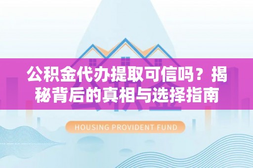 高树公积金代办提取可信吗？揭秘背后的真相与选择指南