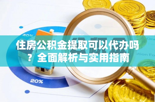 高树住房公积金提取可以代办吗？全面解析与实用指南