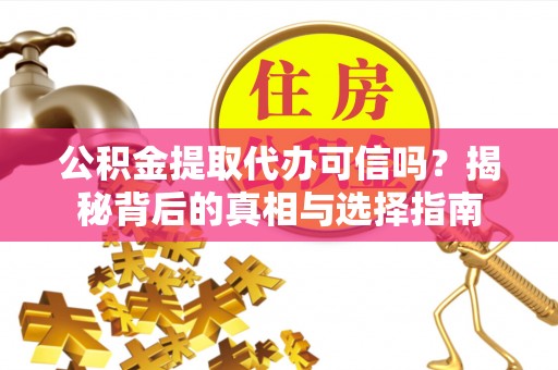 高树公积金提取代办可信吗？揭秘背后的真相与选择指南