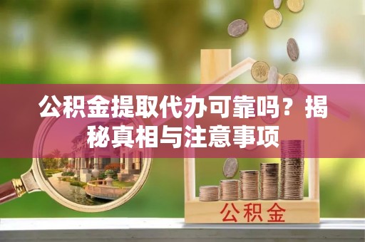 高树公积金提取代办可靠吗？揭秘真相与注意事项