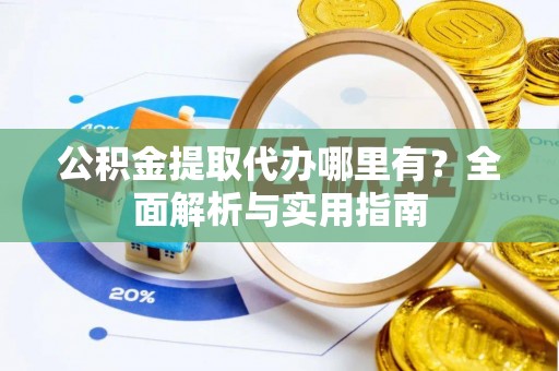 高树公积金提取代办哪里有？全面解析与实用指南