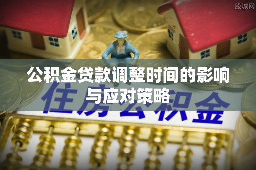 高树公积金贷款调整时间的影响与应对策略