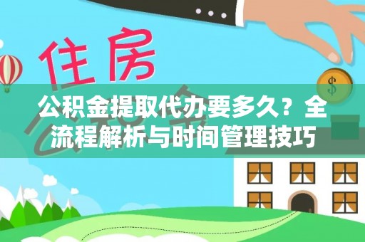 高树公积金提取代办要多久？全流程解析与时间管理技巧